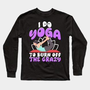 I Do Yoga To Burn Off The Crazy Long Sleeve T-Shirt